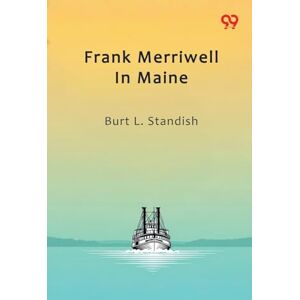 Standish, Burt L Frank Merriwell In MaineOr, The Lure Of ’Way Down East (Edition1) Standish, Burt L Frank Merriwell In MaineOr, The Lure Of ’Way Down East (Edition1)