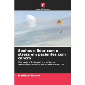 Giarmo, Matthew Sonhos e lidar com o stress em pacientes com cancro: Uma exploração do papel dos sonhos na personalidade e na vida desperta dos sonhadores Giarmo, Matthew Sonhos e lidar com o stress em pacientes com cancro: Uma exploração do papel dos sonhos na personalidade e na vida desperta dos sonhadores