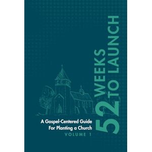 Scott 52 Weeks to Launch: A Gospel-Centered Guide for Planting a Church Scott 52 Weeks to Launch: A Gospel-Centered Guide for Planting a Church