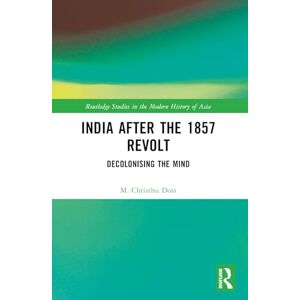 Doss, M. Christhu India after the 1857 Revolt: Decolonizing the Mind (Routledge Studies in the Modern History of Asia) Doss, M. Christhu India after the 1857 Revolt: Decolonizing the Mind (Routledge Studies in the Modern History of Asia)