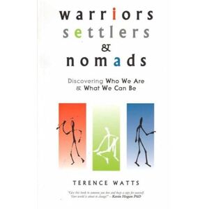 Watts, Terence Warriors, Settlers and Nomads: Discovering who we are & what we can be: Discovering Who We Are And What We Can Be: 1 Watts, Terence Warriors, Settlers and Nomads: Discovering who we are & what we can be: Discovering Who We Are And What We Can Be: 1