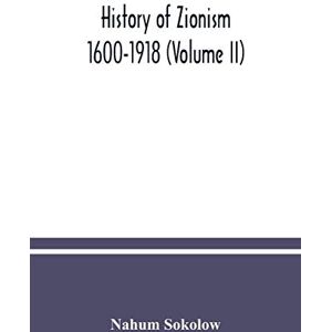Sokolow, Nahum History of Zionism: 1600-1918 (Volume II) Sokolow, Nahum History of Zionism: 1600-1918 (Volume II)