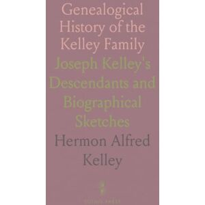 Hermon Alfred, Kelley Genealogical History of the Kelley Family: Joseph Kelley's Descendants and Biographical Sketches Hermon Alfred, Kelley Genealogical History of the Kelley Family: Joseph Kelley's Descendants and Biographical Sketches