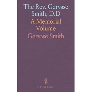 Gervase, Smith The Rev. Gervase Smith, D.D: A Memorial Volume Gervase, Smith The Rev. Gervase Smith, D.D: A Memorial Volume
