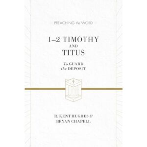 Hughes, R. Kent 1–2 Timothy and Titus: To Guard the Deposit (ESV Edition) (Preaching the Word) Hughes, R. Kent 1–2 Timothy and Titus: To Guard the Deposit (ESV Edition) (Preaching the Word)