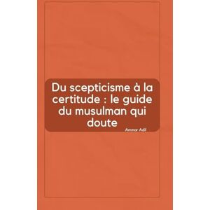 Adil, Ammar Du scepticisme à la certitude: le guide du musulman qui doute Adil, Ammar Du scepticisme à la certitude: le guide du musulman qui doute