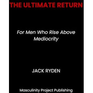Ryden, Jack The Ultimate Return: For Men Who Rise Above Mediocrity Ryden, Jack The Ultimate Return: For Men Who Rise Above Mediocrity