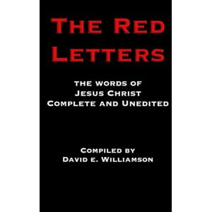 Williamson, David E. The Red Letters: The Words of Jesus Christ, Complete and Unedited Williamson, David E. The Red Letters: The Words of Jesus Christ, Complete and Unedited