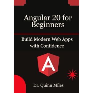 Miles, Dr. Quinn Angular 20 for Beginners: Build Modern Web Apps with Confidence Miles, Dr. Quinn Angular 20 for Beginners: Build Modern Web Apps with Confidence