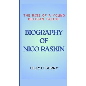 U. BURRY, LILLY BIOGRAPHY OF NICO RASKIN: The Rise of a Young Belgian Talent U. BURRY, LILLY BIOGRAPHY OF NICO RASKIN: The Rise of a Young Belgian Talent