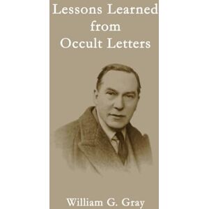Gray, William G. Lessons Learned from Occult Letters Gray, William G. Lessons Learned from Occult Letters