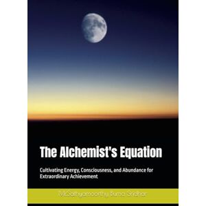 Buma Sridhar, Mr.Sathyamoorthy The Alchemist's Equation: Cultivating Energy, Consciousness, and Abundance for Extraordinary Achievement Buma Sridhar, Mr.Sathyamoorthy The Alchemist's Equation: Cultivating Energy, Consciousness, and Abundance for Extraordinary Achievement