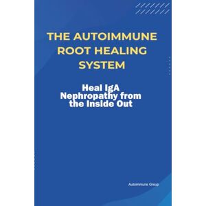 Group, Autoimmune The Autoimmune Root Healing System Heal IgA Nephropathy from the Inside Out Group, Autoimmune The Autoimmune Root Healing System Heal IgA Nephropathy from the Inside Out