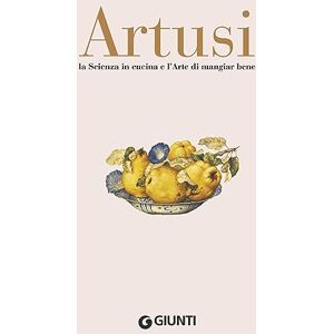 Artusi, Pellegrino La scienza in cucina e l'arte di mangiar bene Artusi, Pellegrino La scienza in cucina e l'arte di mangiar bene