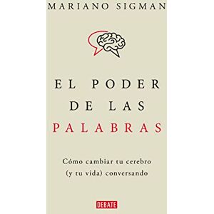 Sigman, Mariano El poder de las palabras: Cómo cambiar tu cerebro (y tu vida) conversando (Ciencia y Tecnología) Sigman, Mariano El poder de las palabras: Cómo cambiar tu cerebro (y tu vida) conversando (Ciencia y Tecnología)
