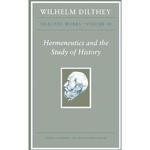 Dilthey, Wilhelm Wilhelm Dilthey: Selected Works, Volume IV: Hermeneutics and the Study of History Dilthey, Wilhelm Wilhelm Dilthey: Selected Works, Volume IV: Hermeneutics and the Study of History