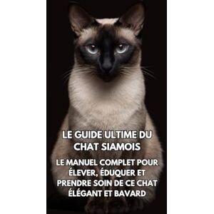 Books, Inkspire Le Guide Ultime du Chat Siamois: Le Manuel Complet pour Élever, Éduquer et Prendre Soin de Ce Chat Élégant et Bavard Books, Inkspire Le Guide Ultime du Chat Siamois: Le Manuel Complet pour Élever, Éduquer et Prendre Soin de Ce Chat Élégant et Bavard