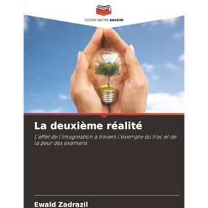 Zadrazil, Ewald La deuxième réalité: L'effet de l'imagination à travers l'exemple du trac et de la peur des examens Zadrazil, Ewald La deuxième réalité: L'effet de l'imagination à travers l'exemple du trac et de la peur des examens