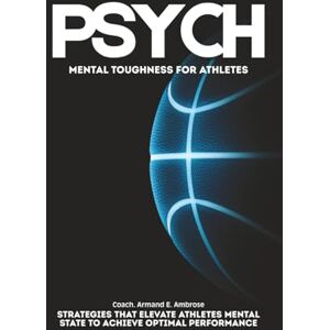 Ambrose, Armand E. Psych Mental Toughness For Athletes: Strategies That Elevate Athletes Mental State To Achieve Optimal Performance Ambrose, Armand E. Psych Mental Toughness For Athletes: Strategies That Elevate Athletes Mental State To Achieve Optimal Performance
