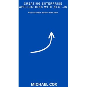 Cox, Michael Creating Enterprise Applications with Next.js: Building scalable, modern web apps Cox, Michael Creating Enterprise Applications with Next.js: Building scalable, modern web apps