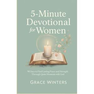 Winters, Grace 5-Minute Devotional for Women: 90 days to Find Lasting Peace and Strength Through Quiet Moments with God Winters, Grace 5-Minute Devotional for Women: 90 days to Find Lasting Peace and Strength Through Quiet Moments with God