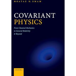 Emam, Moataz H. Covariant Physics: From Classical Mechanics to General Relativity and Beyond Emam, Moataz H. Covariant Physics: From Classical Mechanics to General Relativity and Beyond