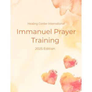 Stalcup Ph.D., Elizabeth Immanuel Prayer Training: 2025 Edition Stalcup Ph.D., Elizabeth Immanuel Prayer Training: 2025 Edition