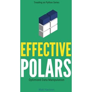 Harrison, Matt Effective Polars: Optimized Data Manipulation (Treading on Python) Harrison, Matt Effective Polars: Optimized Data Manipulation (Treading on Python)