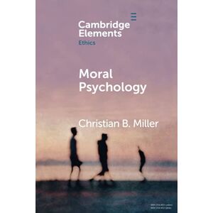 Miller, Christian B. Moral Psychology (Elements in Ethics) Miller, Christian B. Moral Psychology (Elements in Ethics)