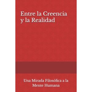 Jaramillo Valencia, Catalina Entre la Creencia y la Realidad: Una Mirada Filosófica a la Mente Humana Jaramillo Valencia, Catalina Entre la Creencia y la Realidad: Una Mirada Filosófica a la Mente Humana