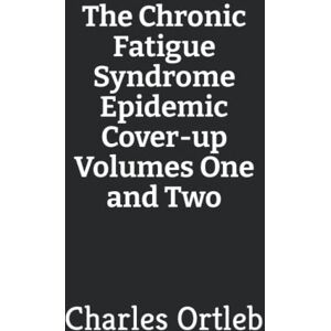 Ortleb, Charles The Chronic Fatigue Syndrome Epidemic Cover-up Volumes One and Two Ortleb, Charles The Chronic Fatigue Syndrome Epidemic Cover-up Volumes One and Two