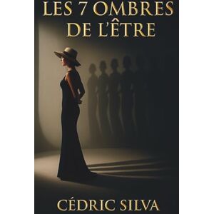 Silva Les Sept Ombres de l’Être: Voyage au cœur de soi pour transformer ses ombres en lumière: Voyage au coeur de soi pour transformer ses ombres en lumière Silva Les Sept Ombres de l’Être: Voyage au cœur de soi pour transformer ses ombres en lumière: Voyage au coeur de soi pour transformer ses ombres en lumière