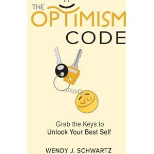Schwartz, Wendy The Optimism Code: Grab the Keys to Unlock Your Best Self: Grab the Keys to Unlock Your Best Self Schwartz, Wendy The Optimism Code: Grab the Keys to Unlock Your Best Self: Grab the Keys to Unlock Your Best Self