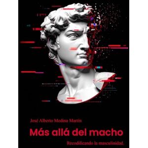 medina martín, jose alberto Más allá del macho: Recodificando la masculinidad medina martín, jose alberto Más allá del macho: Recodificando la masculinidad