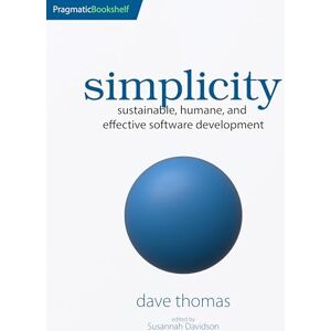 Thomas, Dave simplicity: sustainable, humane, and effective software development Thomas, Dave simplicity: sustainable, humane, and effective software development