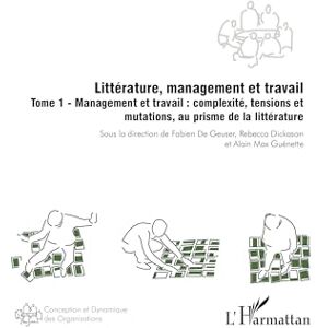 Littérature, management et travail: Tome 1 Management et travail : complexité, tensions et mutations, au prisme de la littérature Littérature, management et travail: Tome 1 Management et travail : complexité, tensions et mutations, au prisme de la littérature