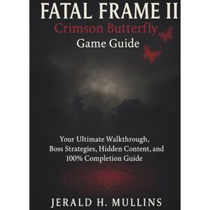 Mullins, Jerald H. FATAL FRAME II: Crimson Butterfly REMAKE Game Guide: Your Ultimate Walkthrough, Boss Strategies, Hidden Content, and 100% Completion Guide Mullins, Jerald H. FATAL FRAME II: Crimson Butterfly REMAKE Game Guide: Your Ultimate Walkthrough, Boss Strategies, Hidden Content, and 100% Completion Guide