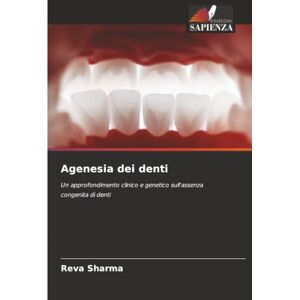 Sharma, Reva Agenesia dei denti: Un approfondimento clinico e genetico sull'assenza congenita di denti Sharma, Reva Agenesia dei denti: Un approfondimento clinico e genetico sull'assenza congenita di denti