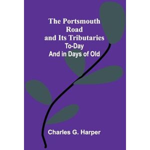 G Harper, Charles Henri IV (1re partie) (Edition1): To-Day and in Days of Old G Harper, Charles Henri IV (1re partie) (Edition1): To-Day and in Days of Old