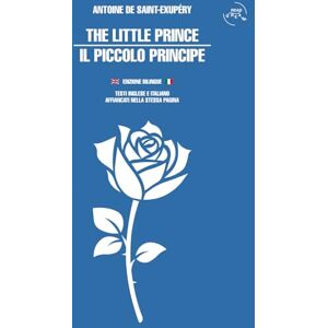 de Saint-Exupéry, Antoine The Little Prince – Il Piccolo Principe. Edizione bilingue inglese e italiano: Testi integrali affiancati nella stessa pagina de Saint-Exupéry, Antoine The Little Prince – Il Piccolo Principe. Edizione bilingue inglese e italiano: Testi integrali affiancati nella stessa pagina