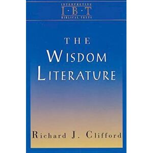 Clifford, Richard J. The Wisdom Literature: Interpreting Biblical Texts Series Clifford, Richard J. The Wisdom Literature: Interpreting Biblical Texts Series