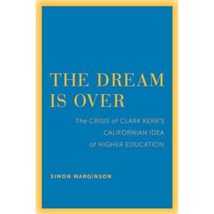Marginson, Simon The Dream Is Over: The Crisis of Clark Kerr’s California Idea of Higher Education: 4 (The Clark Kerr Lectures On the Role of Higher Education in Society) Marginson, Simon The Dream Is Over: The Crisis of Clark Kerr’s California Idea of Higher Education: 4 (The Clark Kerr Lectures On the Role of Higher Education in Society)