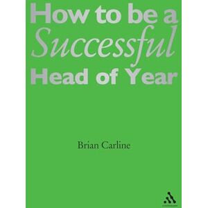 Carline, Brian How to be a Successful Head of Year: A practical guide Carline, Brian How to be a Successful Head of Year: A practical guide