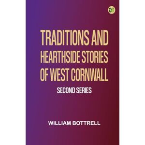 William Bottrell Traditions and Hearthside Stories of West Cornwall, Second Series William Bottrell Traditions and Hearthside Stories of West Cornwall, Second Series