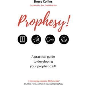 Collins, Bruce Prophesy!: A Practical Guide to Developing Your Prophetic Gift Collins, Bruce Prophesy!: A Practical Guide to Developing Your Prophetic Gift