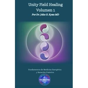 Ryan, Dr John G Unity Field Healing: Volumen 1 Ryan, Dr John G Unity Field Healing: Volumen 1