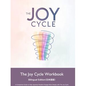 Brent Neilsen The Joy Cycle Workbook – Bilingual Edition(日本語版): A Companion Guide to Help Japanese Readers Engage More Deeply with The Joy Cycle (The Joy Cycle Series) Brent Neilsen The Joy Cycle Workbook – Bilingual Edition(日本語版): A Companion Guide to Help Japanese Readers Engage More Deeply with The Joy Cycle (The Joy Cycle Series)