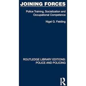 Fielding, Nigel G. Joining Forces: Police Training, Socialization and Occupational Competence (Routledge Library Editions: Police and Policing) Fielding, Nigel G. Joining Forces: Police Training, Socialization and Occupational Competence (Routledge Library Editions: Police and Policing)