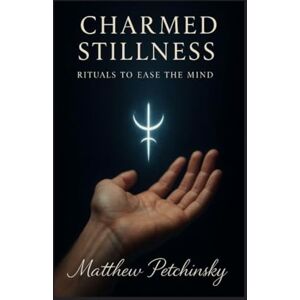Petchinsky, Matthew Charmed Stillness: Rituals to Ease the Mind (Apophis Magick Series: Calmcraft) Petchinsky, Matthew Charmed Stillness: Rituals to Ease the Mind (Apophis Magick Series: Calmcraft)