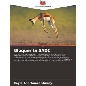Tomas Murray, Cayla Ann Bloquer la SADC: Quelles justifications les décideurs politiques sud-africains ont-ils invoquées pour bloquer la politique régionale de migration de ... de migration de main-d'¿uvre de la SADC ? Tomas Murray, Cayla Ann Bloquer la SADC: Quelles justifications les décideurs politiques sud-africains ont-ils invoquées pour bloquer la politique régionale de migration de ... de migration de main-d'¿uvre de la SADC ?